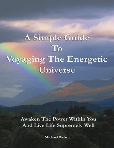 A Simple Guide to Voyaging the Energetic Universe: Awaken to the Power Within You and Live Life Supremely Well
