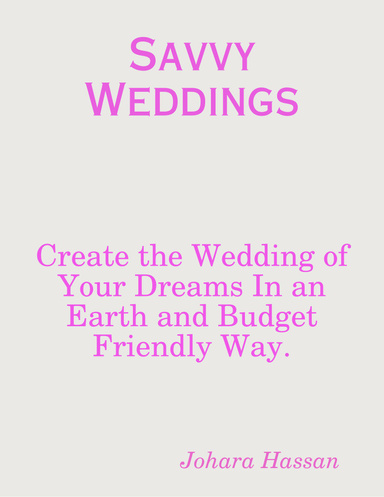 Savvy Weddings: Create the Wedding of Your Dreams In an Earth and Budget Friendly Way.