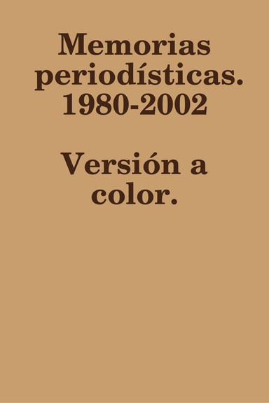 Memorias periodísticas. 1980-2002 (Versión a color)