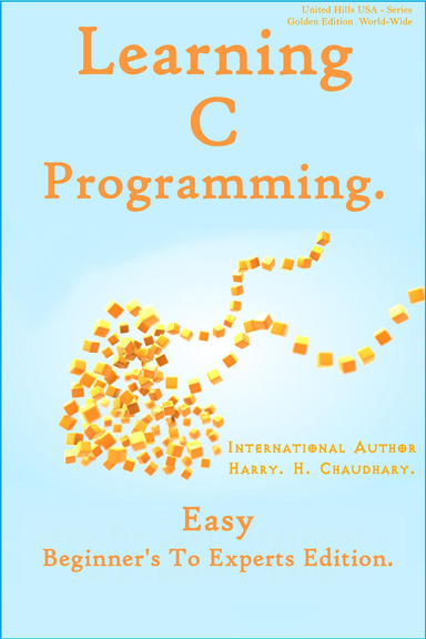 Learning C Programming : Easy Beginner's To Experts Edition.