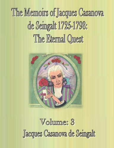 The Memoirs of Jacques Casanova de Seingalt 1725-1798: The Eternal Quest- Volume: 3