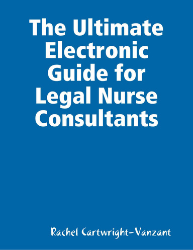 The Ultimate Electronic Guide for Legal Nurse Consultants