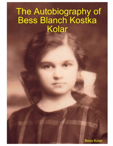 The Autobiography of Bess Blanch Kostka Kolar