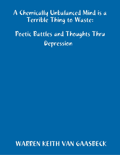A Chemically Unbalanced Mind is a Terrible Thing to Waste  Poetic Battles and Thoughts Thru Depression