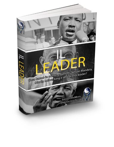 Il Leader - Cosa hanno in comune Gandhi, Nelson Mandela, Martin Luther King e altri grandi leader?