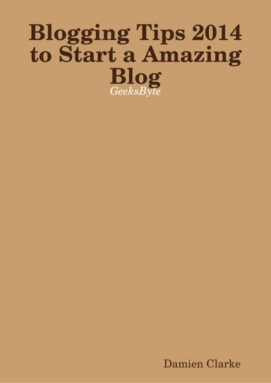 Blogging Tips 2014 to Start a Amazing Blog - GeeksByte