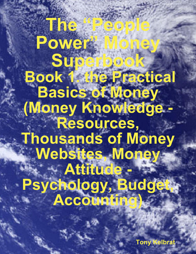 The “People Power” Money Superbook:  Book 1. the Practical Basics of Money (Money Knowledge - Resources, Thousands of Money Websites, Money Attitude - Psychology, Budget, Accounting)