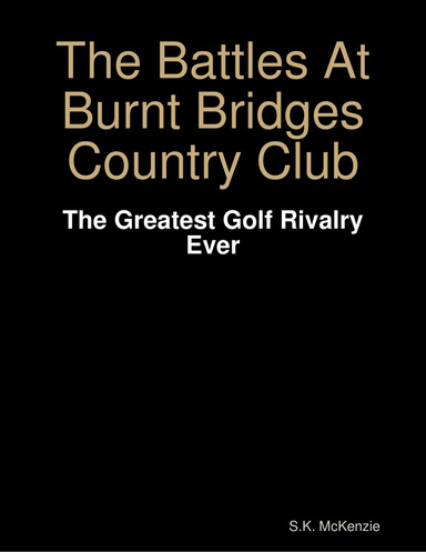 The Battles At Burnt Bridges Country Club:  The Greatest Golf Rivalry Ever