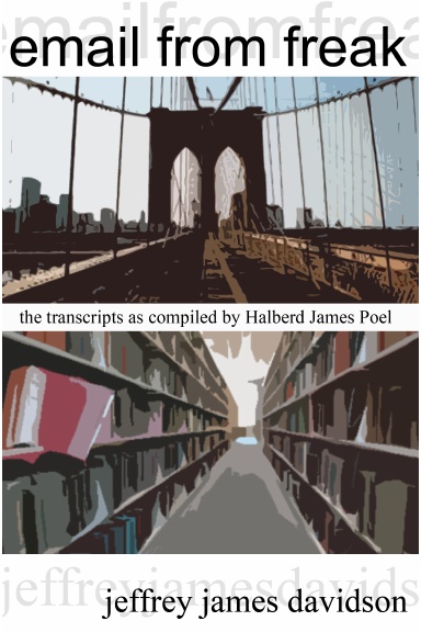 email from freak: the transcripts as compiled by Halberd James Poel