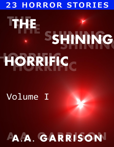 The Shining Horrific: A Collection of Horror Stories - Volume I