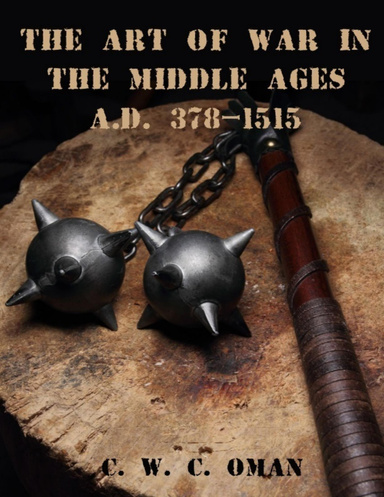 The Art of War in the Middle Ages A.D. 378-1515 (Illustrated)