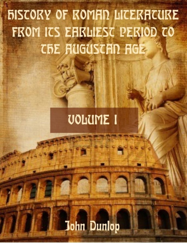History of Roman Literature from its Earliest Period to the Augustan Age : Volume I (Illustrated)