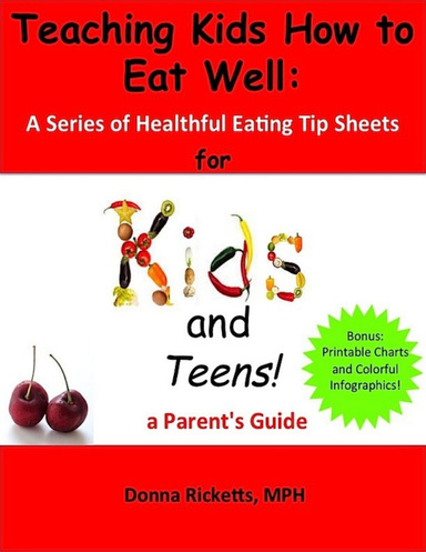 Teaching Kids How to Eat Well: A Series of Healthful Eating Tip Sheets for Kids and Teens a Parent's Guide