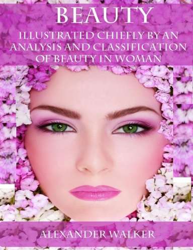 Beauty : Illustrated Chiefly by an Analysis and Classification of Beauty in Woman (Illustrated)