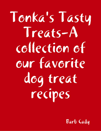 Tonka's Tasty Treats-A collection of our favorite dog treat recipes