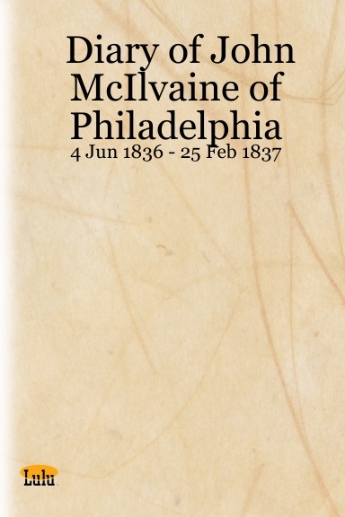 Diary of John McIlvaine of Philadelphia -  4 Jun 1836 - 25 Feb 1837