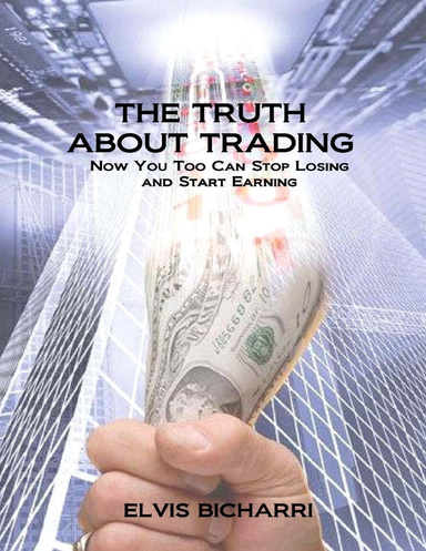 The Truth About Trading: Now You Too Can Stop Losing and Start Earning