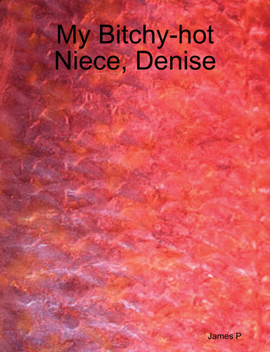 My Bitchy-hot Niece, Denise
