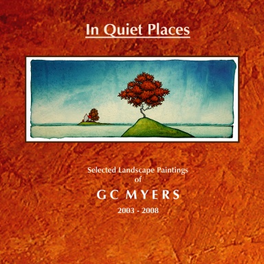 In Quiet Places: Selected Landscape Paintings of GC Myers 2003-2008