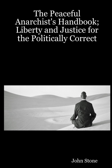 The Peaceful Anarchist's Handbook; Liberty and Justice for the Politically Correct