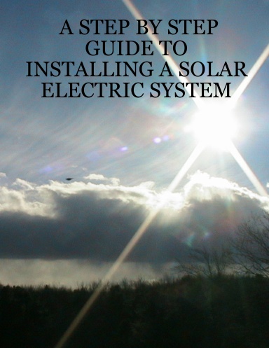 A STEP BY STEP GUIDE TO INSTALLING A SOLAR ELECTRIC SYSTEM