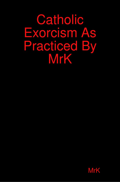 Catholic Exorcism As Practiced By MrK