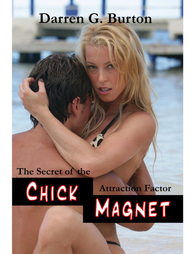 Chick Magnet: The Secret of the Attraction Factor