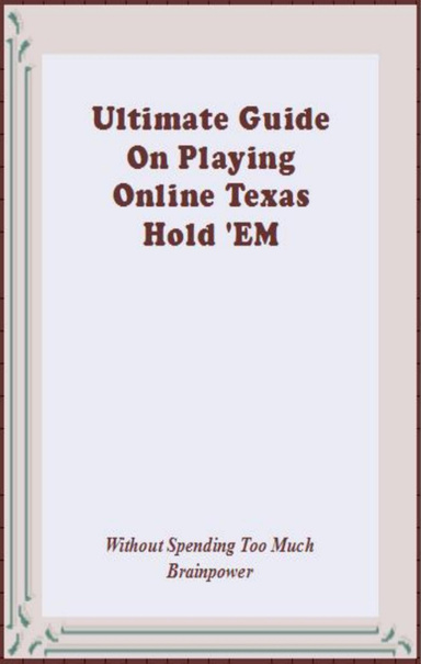 Ultimate Guide On Playing Online Texas Hold 'EM