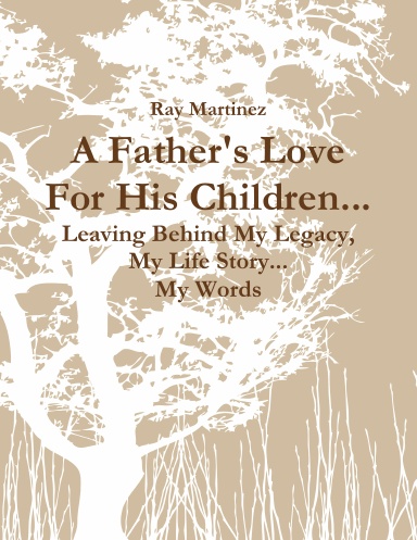 A Father's Love For His Children...  Leaving Behind My Legacy,   My Life Story... My Words