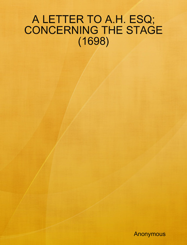 A LETTER TO A.H. ESQ; CONCERNING THE STAGE (1698)