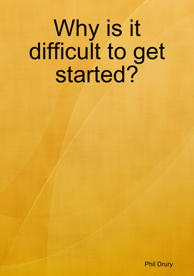 Why is it difficult to get started?