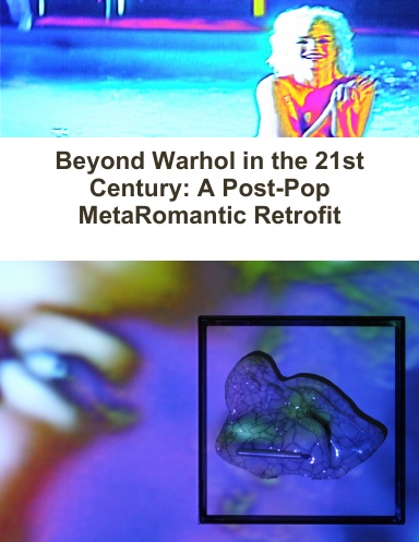 Beyond Warhol in the 21st Century: A Post-Pop MetaRomantic Retrofit