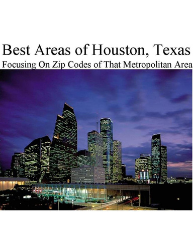 Best Areas of Houston, Texas - Focusing On Zip Codes of That Metropolitan Area
