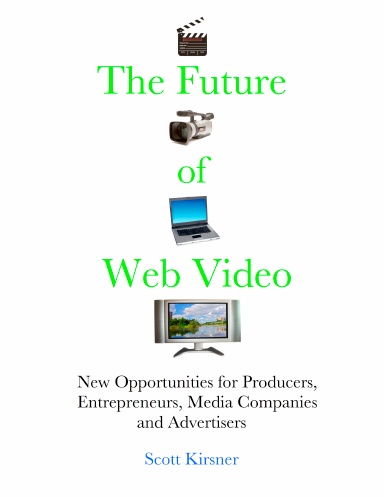 The Future of Web Video: Opportunities for Producers, Entrepreneurs, Media Companies and Advertisers