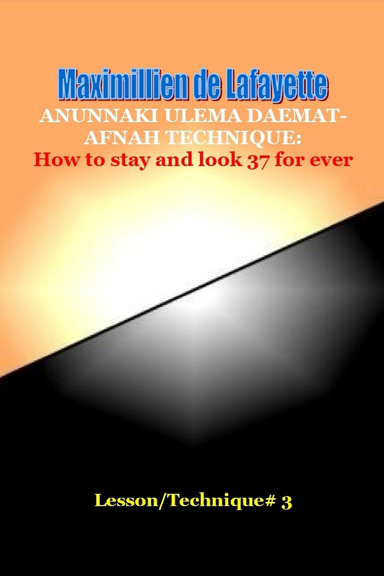 Anunnaki Ulema Daemat-Afnah Technique: How to Stay and Look 37 for ever - Lesson/Technique 3