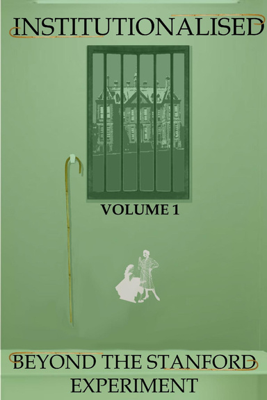 Institutionalised: Volume 1: Beyond the Stanford Experiment