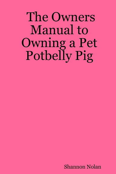 The Owners Manual to Owning a Pet Potbelly Pig