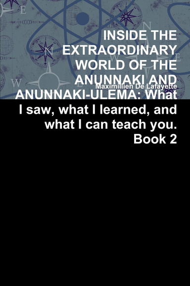 Inside the Extraordinary World of the Anunnaki and Anunnaki Ulema:  What I Saw, What I Learned, And What I Can Teach You. Book 2