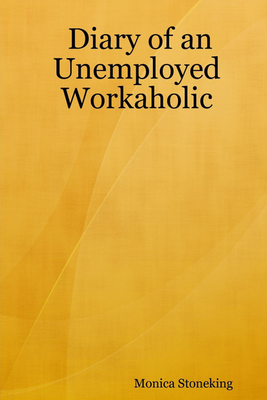 Diary of an Unemployed Workaholic