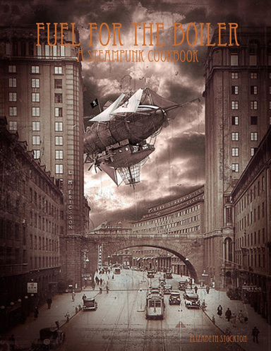 Fuel for the Boiler: A Steampunk Cookbook