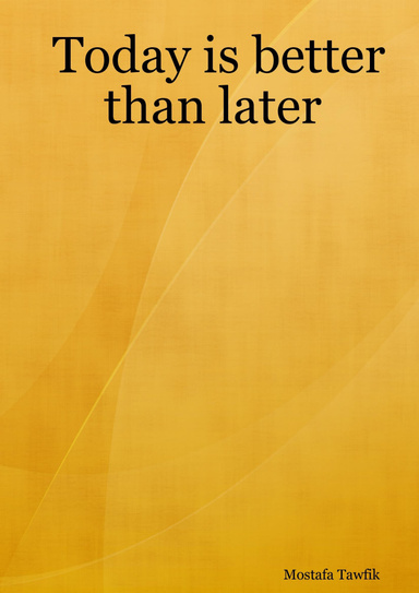 Today is better than later