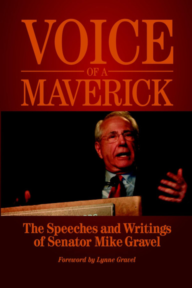Voice of a Maverick: The Speeches and Writings of Senator Mike Gravel