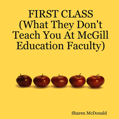 FIRST CLASS (What They Don't Teach You At McGill Education Faculty)