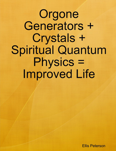 Orgone Generators + Crystals + Spiritual Quantum Physics = Improved Life