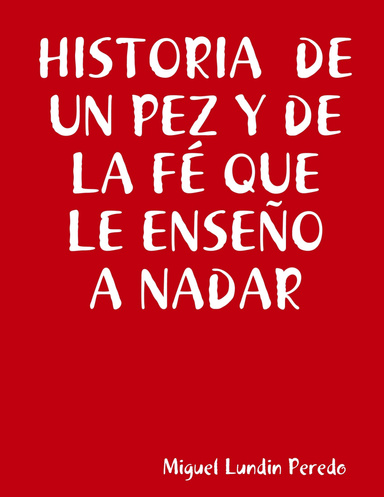 HISTORIA  DE UN PEZ Y DE LA FÉ QUE  LE ENSEÑO  A NADAR