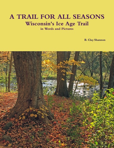 A TRAIL FOR ALL SEASONS: Wisconsin's Ice Age Trail, in Words and Pictures