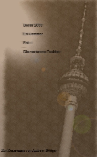 Berlin 2038 - Ed Sommer -  Fall 1 - Die verlorene Tochter