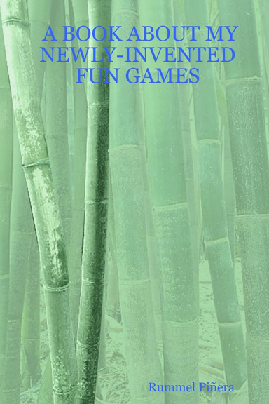 A BOOK ABOUT MY NEWLY-INVENTED FUN GAMES