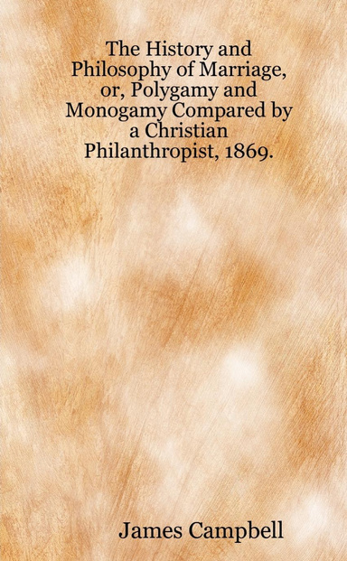 The History and Philosophy of Marriage, or, Polygamy and Monogamy Compared by a Christian Philanthropist, 1869.