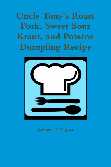 Uncle Tony's Roast Pork, Sweet Sour Kraut, and Potatoe Dumpling Recipe